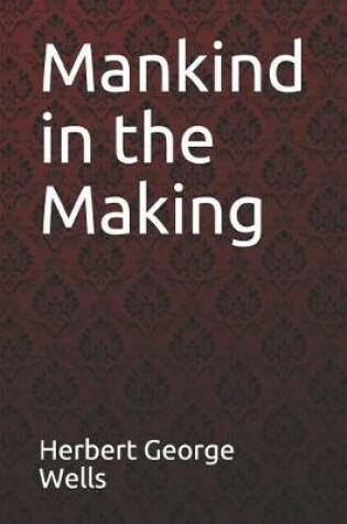 Cover of Mankind in the Making Herbert George Wells
