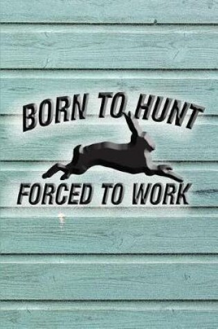 Cover of Born To Hunt, Forced To Work