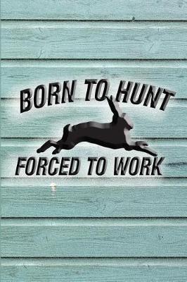 Book cover for Born To Hunt, Forced To Work