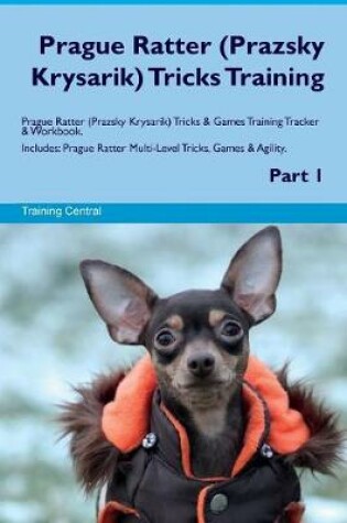 Cover of Prague Ratter (Prazsky Krysarik) Tricks Training Prague Ratter (Prazsky Krysarik) Tricks & Games Training Tracker & Workbook. Includes
