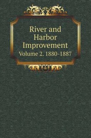 Cover of River and Harbor Improvement Volume 2. 1880-1887