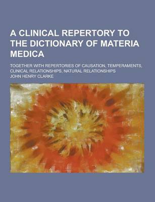 Book cover for A Clinical Repertory to the Dictionary of Materia Medica; Together with Repertories of Causation, Temperaments, Clinical Relationships, Natural Rela