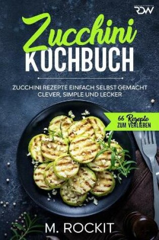 Cover of Zucchini Kochbuch, Zucchini Rezepte einfach selbst gemacht,