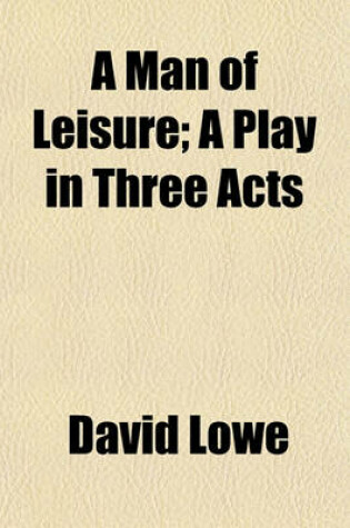 Cover of A Man of Leisure; A Play in Three Acts