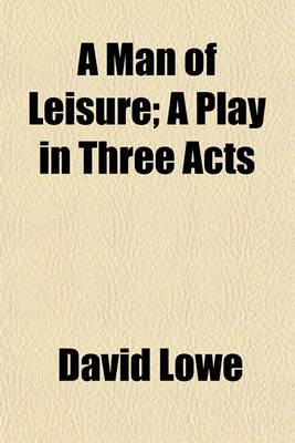 Book cover for A Man of Leisure; A Play in Three Acts