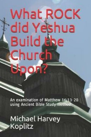 Cover of What ROCK did Yeshua Build the Church Upon?