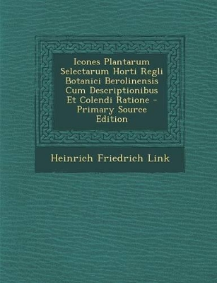 Book cover for Icones Plantarum Selectarum Horti Regli Botanici Berolinensis Cum Descriptionibus Et Colendi Ratione - Primary Source Edition