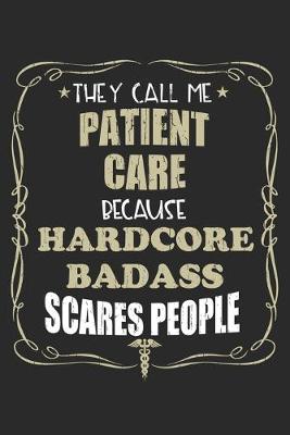 Book cover for They Call Me Patient Care Because Hardcore Badass Scares People