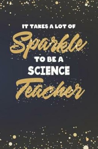 Cover of It Takes A Lot Of Sparkle To Be A Science Teacher