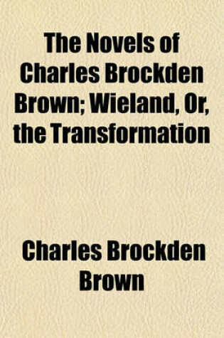Cover of The Novels of Charles Brockden Brown (Volume 1); Wieland, Or, the Transformation