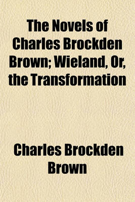 Book cover for The Novels of Charles Brockden Brown (Volume 1); Wieland, Or, the Transformation