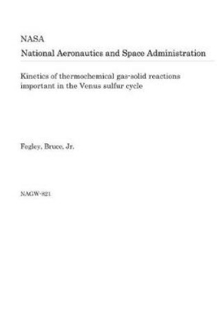 Cover of Kinetics of Thermochemical Gas-Solid Reactions Important in the Venus Sulfur Cycle