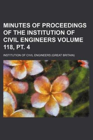 Cover of Minutes of Proceedings of the Institution of Civil Engineers Volume 118, PT. 4