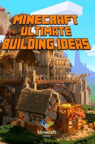 Cover of Ultimate Building Ideas Book for Minecraft: Amazing Building Ideas and Guides for You