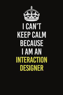 Book cover for I Can't Keep Calm Because I Am An Interaction designer