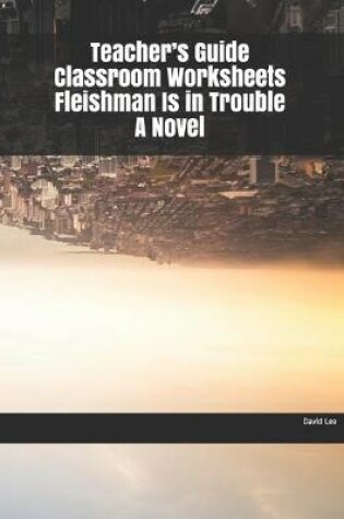 Cover of Teacher's Guide Classroom Worksheets Fleishman Is in Trouble A Novel