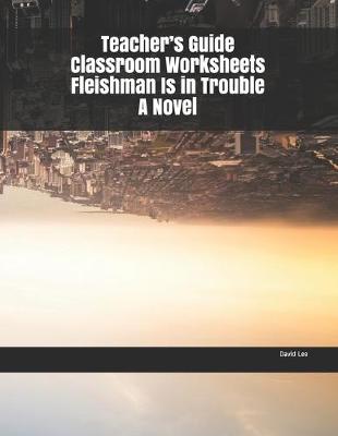Book cover for Teacher's Guide Classroom Worksheets Fleishman Is in Trouble A Novel