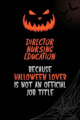 Book cover for Director nursing education Because Halloween Lover Is Not An Official Job Title
