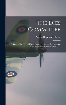 Cover of The Dies Committee; a Study of the Special House Committee for the Investigation of Un-American Activities, 1938-1943