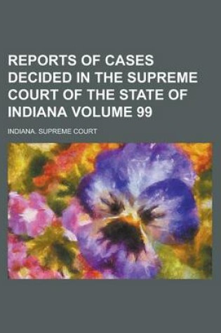 Cover of Reports of Cases Decided in the Supreme Court of the State of Indiana Volume 99