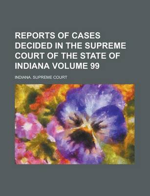 Book cover for Reports of Cases Decided in the Supreme Court of the State of Indiana Volume 99