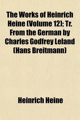 Book cover for The Works of Heinrich Heine (Volume 12); Tr. from the German by Charles Godfrey Leland (Hans Breitmann)