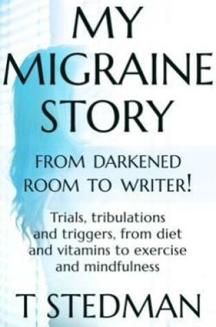 Cover of My Migraine Story - From Darkened Room to Writer!