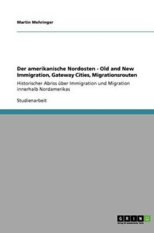 Cover of Der amerikanische Nordosten - Old and New Immigration, Gateway Cities, Migrationsrouten