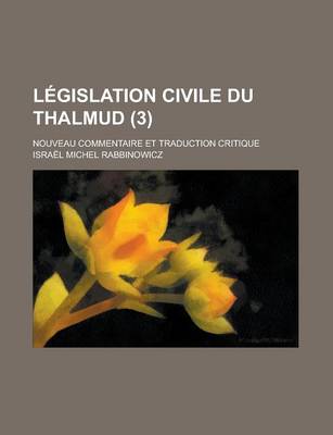 Book cover for Legislation Civile Du Thalmud; Nouveau Commentaire Et Traduction Critique (3)