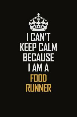 Cover of I Can't Keep Calm Because I Am A Food Runner