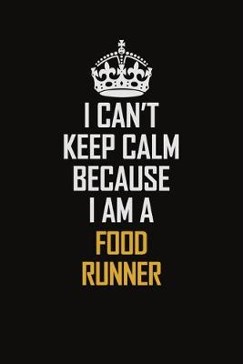 Book cover for I Can't Keep Calm Because I Am A Food Runner