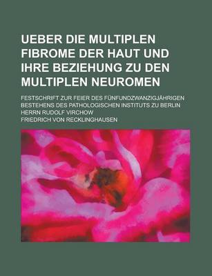 Book cover for Ueber Die Multiplen Fibrome Der Haut Und Ihre Beziehung Zu Den Multiplen Neuromen; Festschrift Zur Feier Des Funfundzwanzigjahrigen Bestehens Des Path