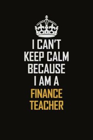 Cover of I Can't Keep Calm Because I Am A Finance Teacher