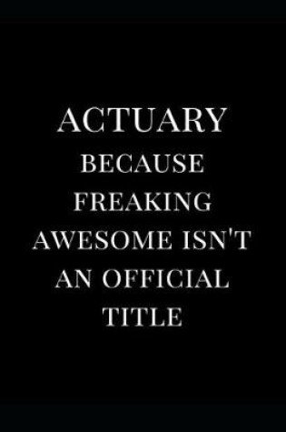 Cover of Actuary Because Freaking Awesome Isn't an Official Title