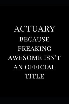 Cover of Actuary Because Freaking Awesome Isn't an Official Title