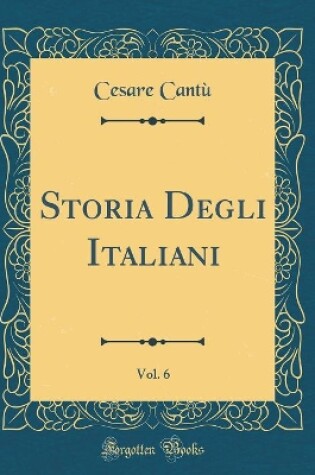 Cover of Storia Degli Italiani, Vol. 6 (Classic Reprint)