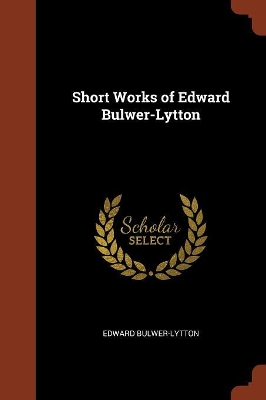 Book cover for Short Works of Edward Bulwer-Lytton