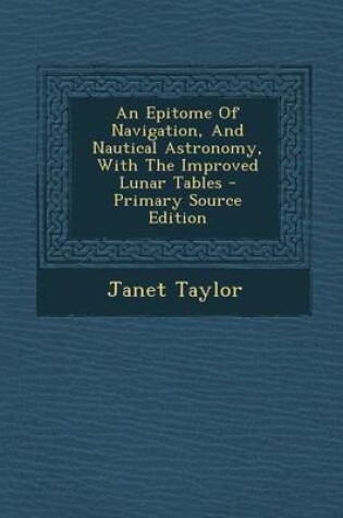 Cover of An Epitome of Navigation, and Nautical Astronomy, with the Improved Lunar Tables - Primary Source Edition