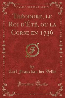 Book cover for Théodore, Le Roi d'Été, Ou La Corse En 1736 (Classic Reprint)