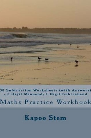 Cover of 30 Subtraction Worksheets (with Answers) - 3 Digit Minuend, 1 Digit Subtrahend