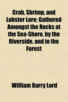 Book cover for Crab, Shrimp, and Lobster Lore; Gathered Amongst the Rocks at the Sea-Shore, by the Riverside, and in the Forest