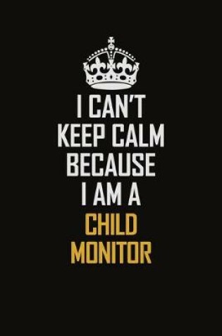 Cover of I Can't Keep Calm Because I Am A Child Monitor