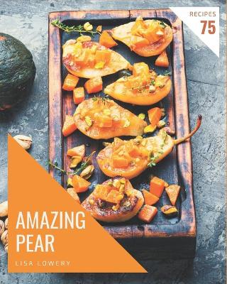 Cover of 75 Amazing Pear Recipes