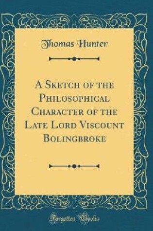 Cover of A Sketch of the Philosophical Character of the Late Lord Viscount Bolingbroke (Classic Reprint)