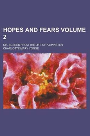 Cover of Hopes and Fears; Or, Scenes from the Life of a Spinster Volume 2