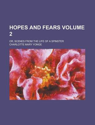 Book cover for Hopes and Fears; Or, Scenes from the Life of a Spinster Volume 2