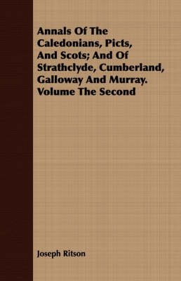 Book cover for Annals Of The Caledonians, Picts, And Scots; And Of Strathclyde, Cumberland, Galloway And Murray. Volume The Second