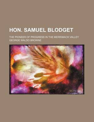 Book cover for Hon. Samuel Blodget; The Pioneer of Progress in the Merrimack Valley