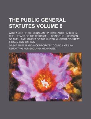 Book cover for The Public General Statutes Volume 8; With a List of the Local and Private Acts Passed in the Years of the Reign of Being the Session of the Parliament of the United Kingdom of Great Britain and Ireland