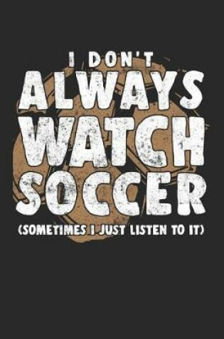 Cover of I Don't Always Watch Soccer (Sometimes I Just Listen To It)